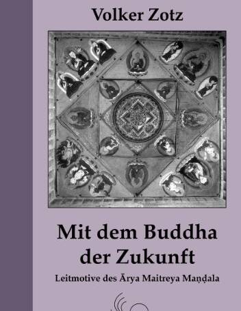 Mit dem Buddha der Zukunft. Leitmotive des Ãrya Maitreya Mandala